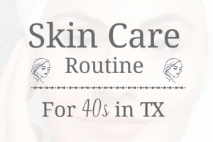 Best Skin Care Routine for 40s on a Budget in Texas